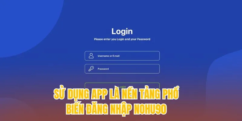 Sử dụng app là nền tảng phổ biến đăng nhập NOHU90